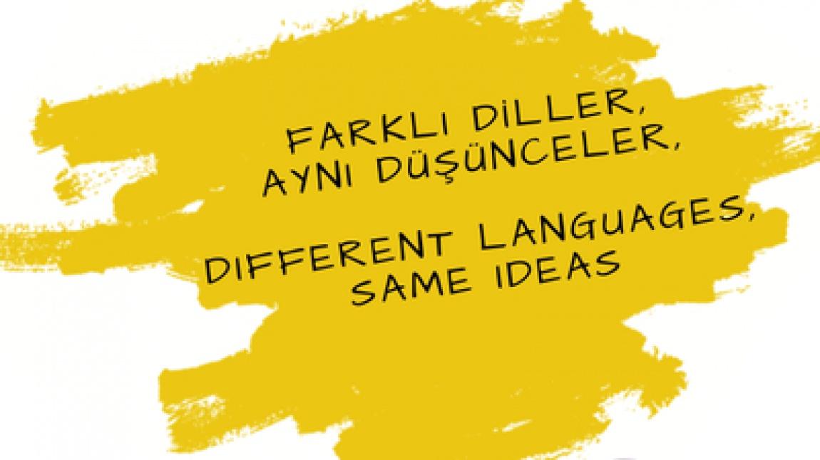 FARKLI DİLLER, AYNI DÜŞÜNCELER- DIFFERENT LANGUAGES, SAME IDEAS